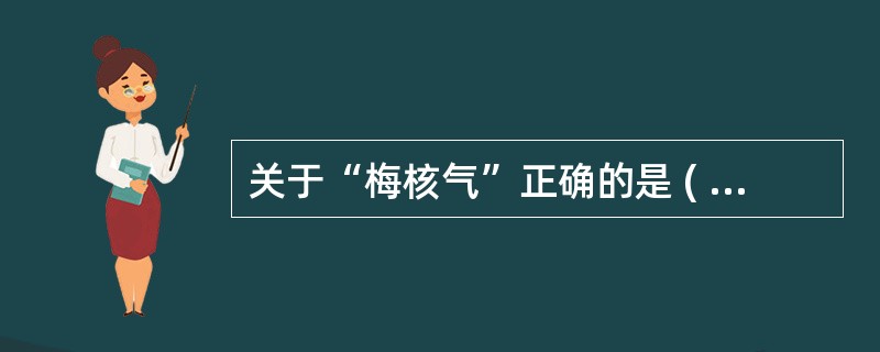 关于“梅核气”正确的是 ( )A、将梅核卡于喉咽部B、咽部的异常感觉C、嗳气如梅