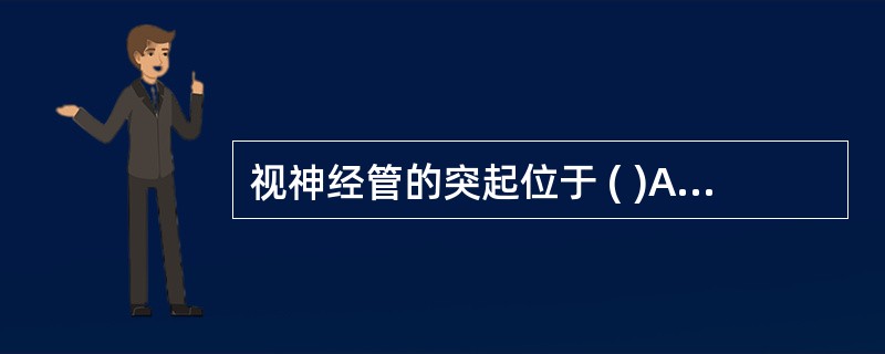 视神经管的突起位于 ( )A、蝶窦下壁外侧的翼突根部B、蝶窦外侧壁的下部C、蝶窦