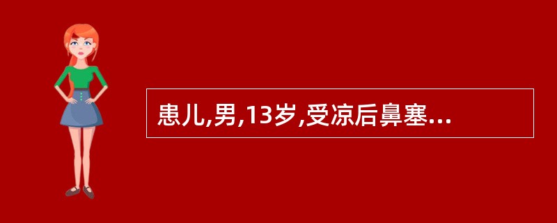 患儿,男,13岁,受凉后鼻塞、打喷嚏及流清涕,5天后左耳耳闭,微痛伴听力下降。检