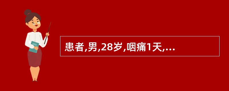 患者,男,28岁,咽痛1天,伴低热。检查:咽黏膜弥漫性充血,咽后壁淋巴滤泡、咽侧