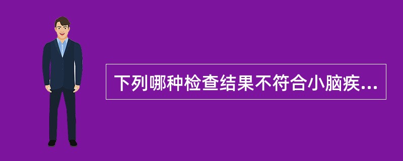 下列哪种检查结果不符合小脑疾患A、偏指试验仅有一侧上肢偏向移位B、书写试验字迹错