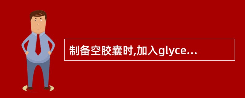 制备空胶囊时,加入glycerin的作用是()