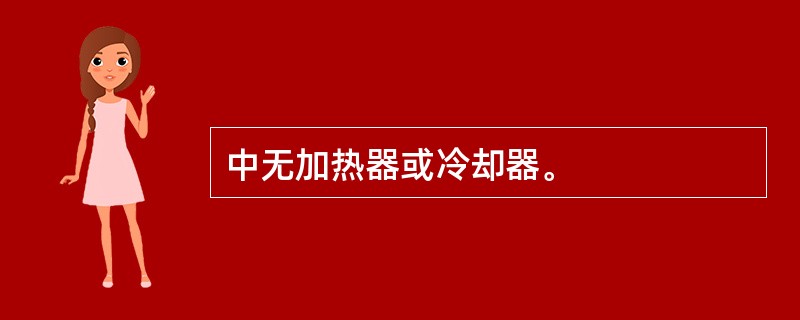 中无加热器或冷却器。