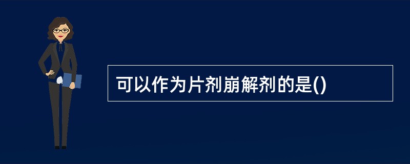 可以作为片剂崩解剂的是()