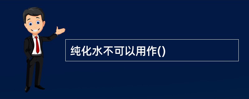 纯化水不可以用作()