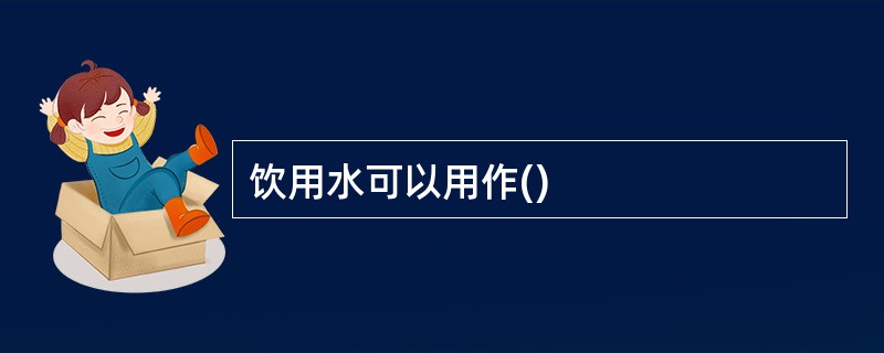 饮用水可以用作()