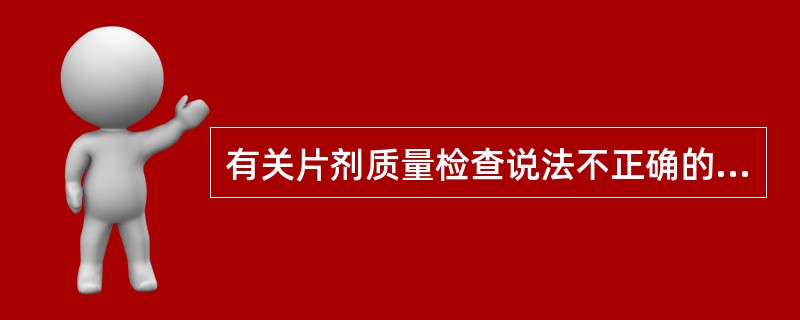 有关片剂质量检查说法不正确的是()