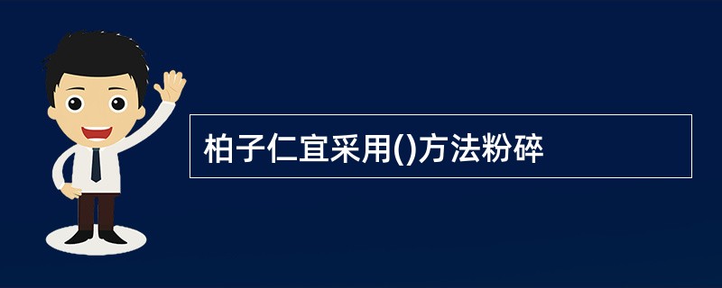 柏子仁宜采用()方法粉碎