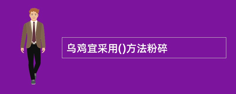 乌鸡宜采用()方法粉碎