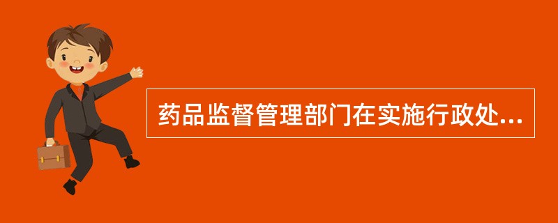 药品监督管理部门在实施行政处罚时()
