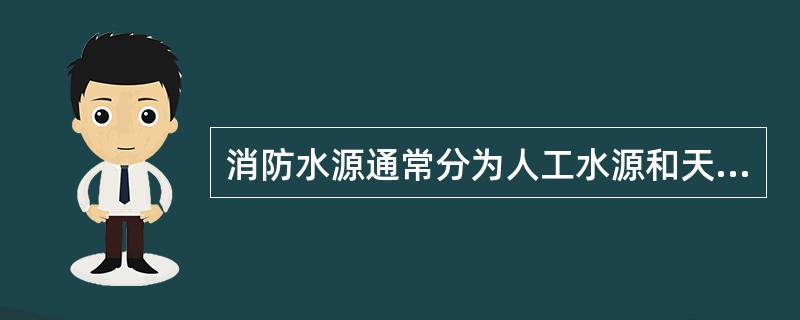 消防水源通常分为人工水源和天然水源两大类。