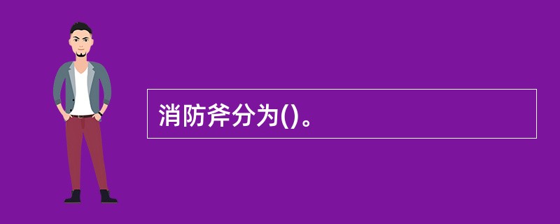 消防斧分为()。