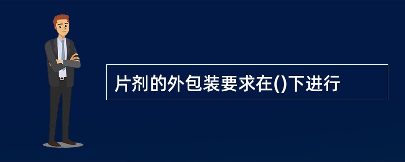 片剂的外包装要求在()下进行