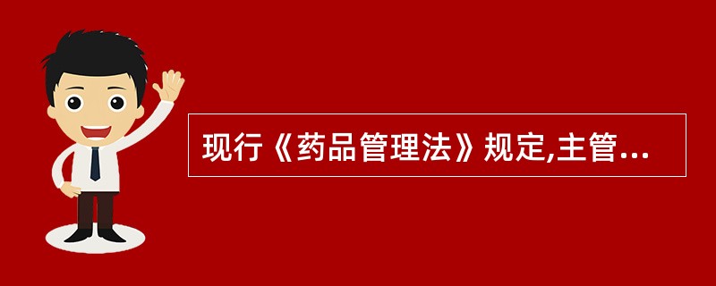 现行《药品管理法》规定,主管全国药品监督管理工作的是()