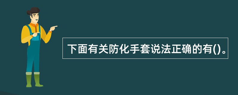 下面有关防化手套说法正确的有()。