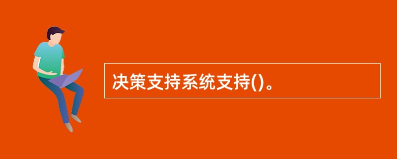 决策支持系统支持()。