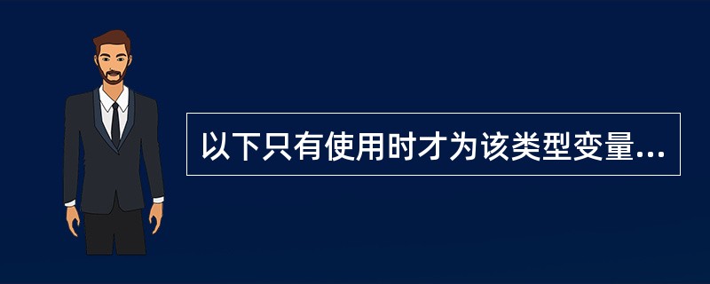 以下只有使用时才为该类型变量分配内存的存储类型说明是 ( )