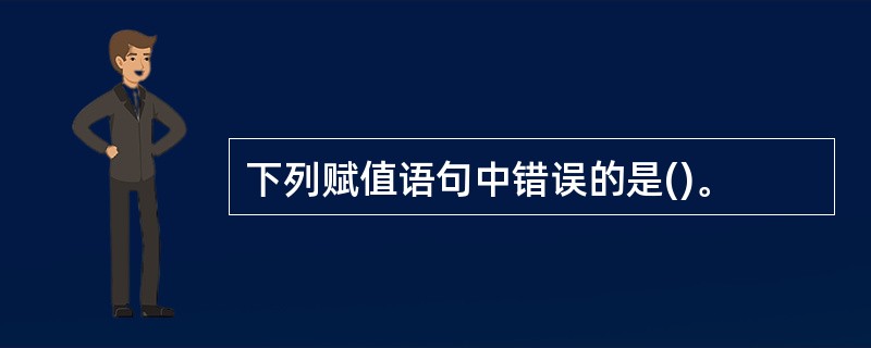 下列赋值语句中错误的是()。