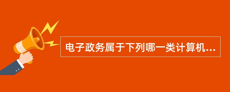 电子政务属于下列哪一类计算机应用?()