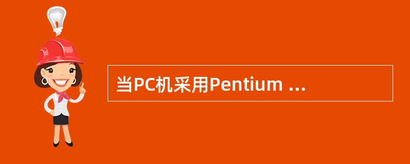 当PC机采用Pentium Ⅲ处理器时,下面的叙述中,错误的是: