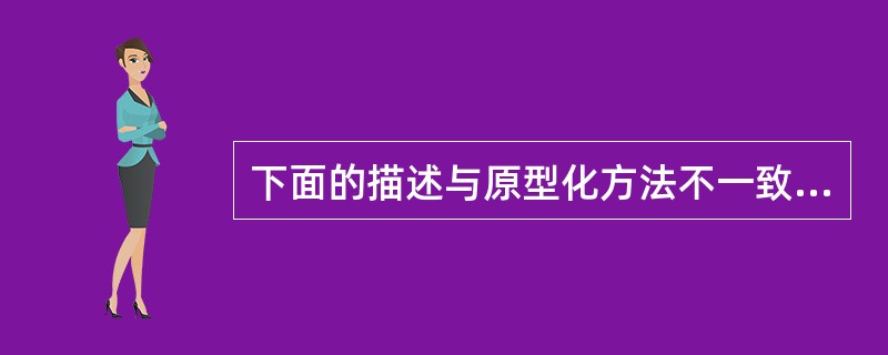 下面的描述与原型化方法不一致的是()。