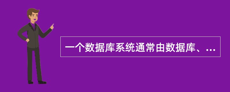 一个数据库系统通常由数据库、数据库管理系统硬件、软件支持系统和()构成。