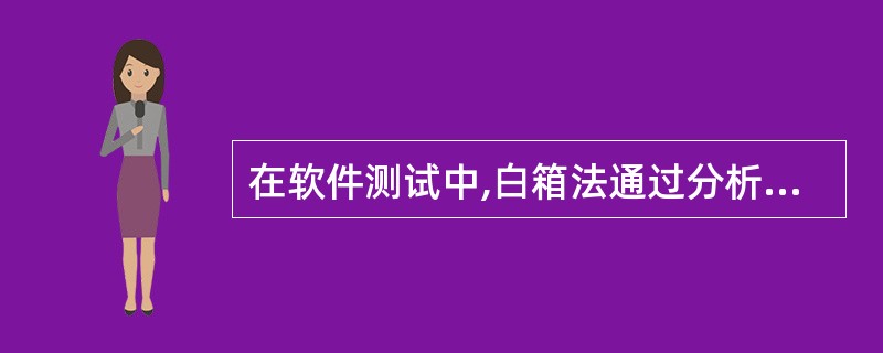 在软件测试中,白箱法通过分析程序的()来设计测试。