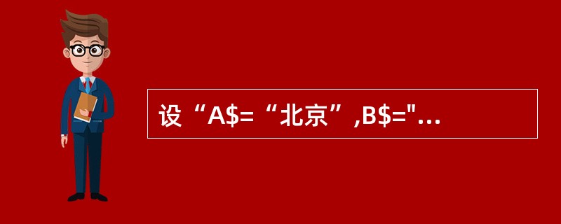 设“A$=“北京”,B$="Shanghai””,则表达式“LEFTS(A$,2