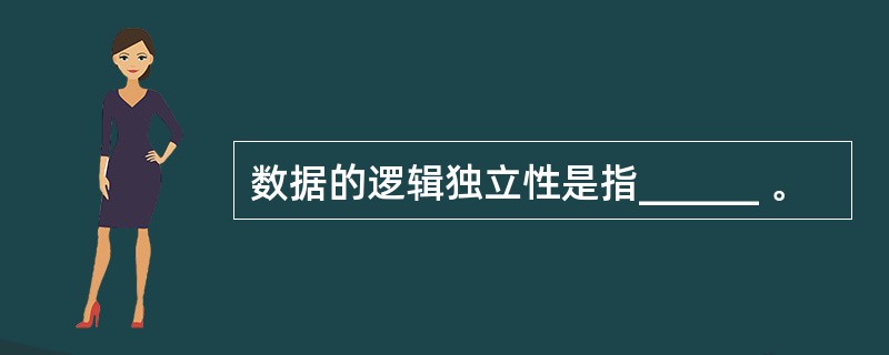 数据的逻辑独立性是指______ 。