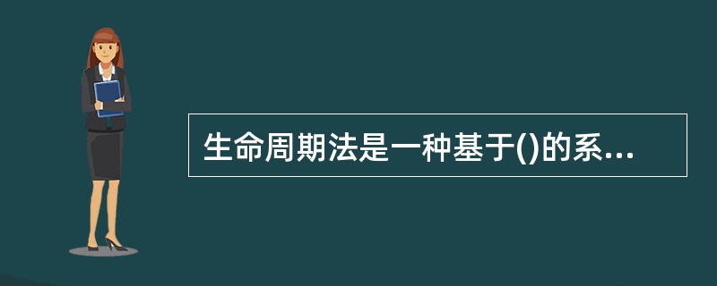 生命周期法是一种基于()的系统开发方法。