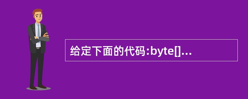 给定下面的代码:byte[] arrayl,array2[];byte arra