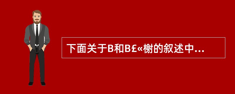 下面关于B和B£«榭的叙述中,不正确的是________。