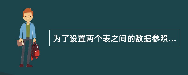 为了设置两个表之间的数据参照完整性,要求这两个表是 ______。