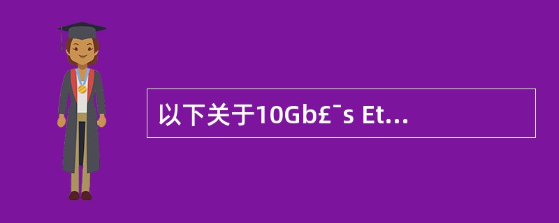 以下关于10Gb£¯s Ethernet特征的描述中,错误的是()。