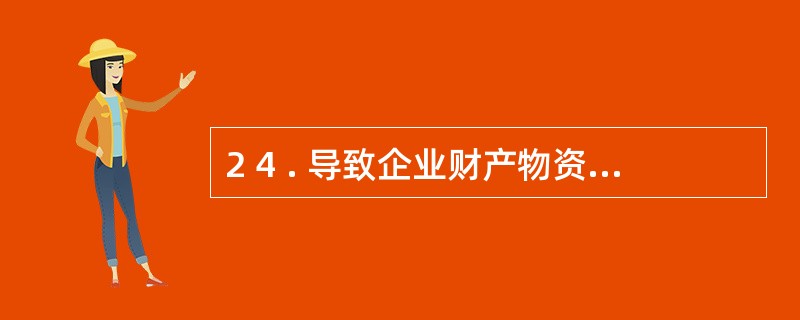 2 4 . 导致企业财产物资账存数与实存数不符的主要原因有( o A .财产物资