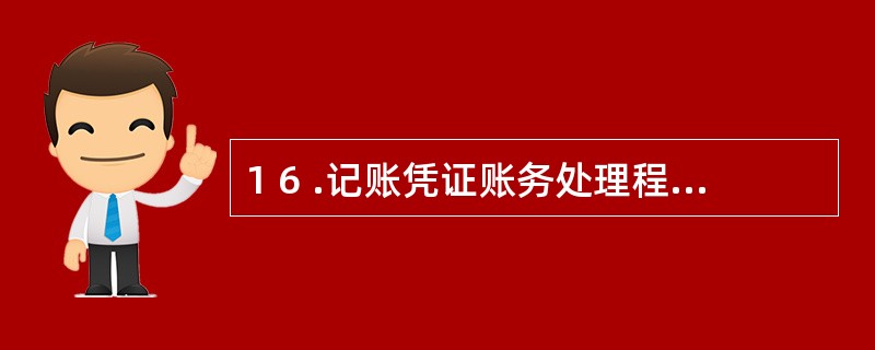 1 6 .记账凭证账务处理程序适用于( ) 的单位使用。 A .规模大、业务多