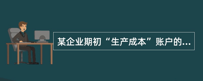 某企业期初“生产成本”账户的余额为43 200元,本月借方发生额为l6 800元
