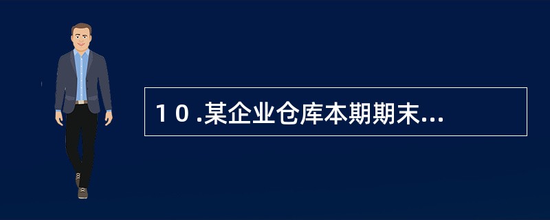 1 0 .某企业仓库本期期末盘亏原材料原因查明,属于自然损耗,经批准后,会计人员