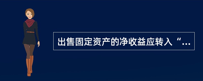 出售固定资产的净收益应转入“ 营业外收入” 账户。 ( )