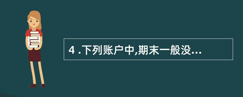 4 .下列账户中,期末一般没有余额的是( ) 。 A .“生产成本”账户 B .