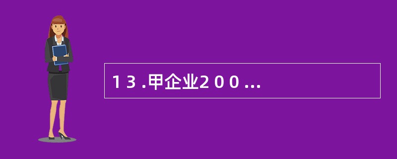 1 3 .甲企业2 0 0 8 年1 2 月3 1 日调节后的银行存款余额为(