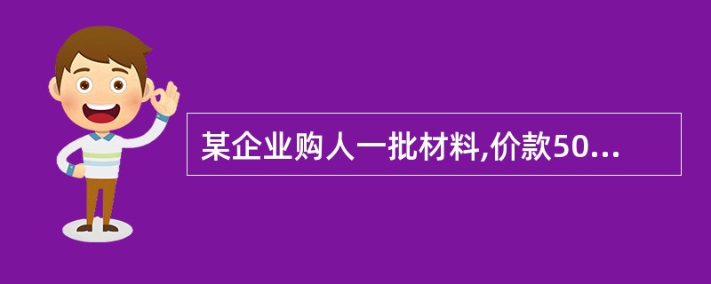 某企业购人一批材料,价款50 000元,其中40 000元以银行存款支付,10