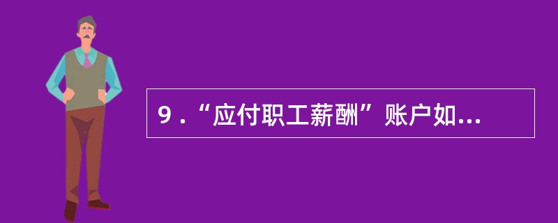 9 .“应付职工薪酬”账户如果期末有借方余额,则表示多付的工资。 ( )