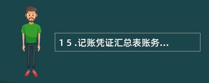 1 5 .记账凭证汇总表账务处理程序就是汇总记账凭证账务处理程序,主要特点是简化