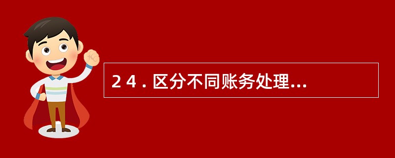 2 4 . 区分不同账务处理程序的根本标志是( ) 。 A .登记总分类账的依据