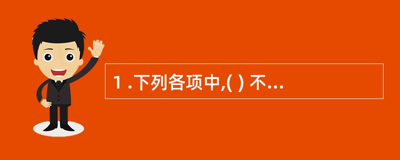 1 .下列各项中,( ) 不属于资产。 A .股票 B .著作权 C .机器设备