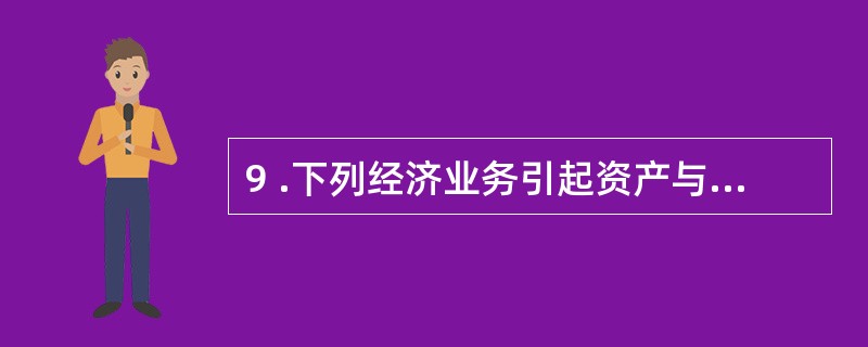 9 .下列经济业务引起资产与所有者权益同时增加的是( ) 。 A .销售产品,货