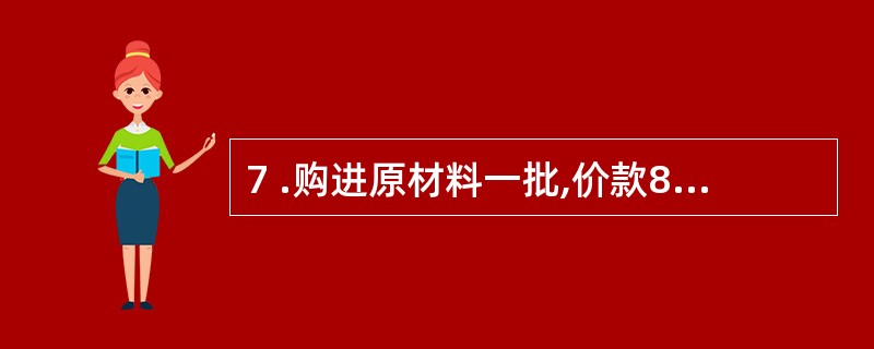 7 .购进原材料一批,价款8 7 0 0 元,款未付。在填制记账凭证时,误将金额