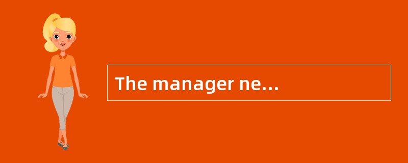 The manager needs an assistant that he c