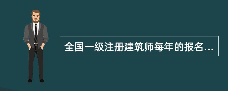 全国一级注册建筑师每年的报名时间、考试时间、成绩公布时间是什么时候?